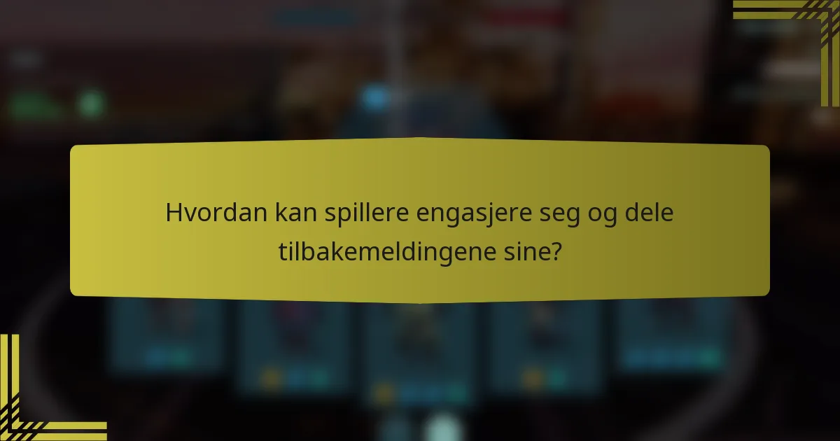 Hvordan kan spillere engasjere seg og dele tilbakemeldingene sine?